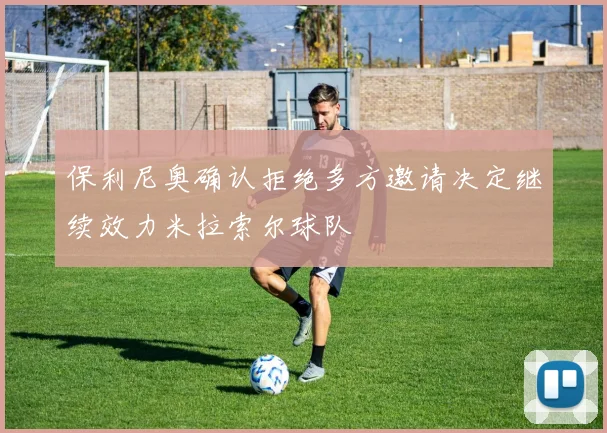 保利尼奥确认拒绝多方邀请决定继续效力米拉索尔球队