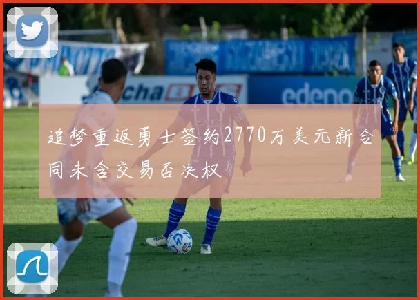 追梦重返勇士签约2770万美元新合同未含交易否决权