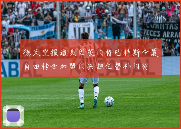德天空报道美因茨门将巴特斯今夏自由转会加盟门兴担任替补门将